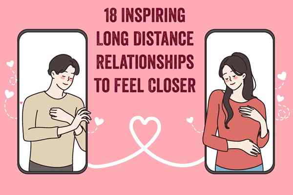 18 Iedvesmojošas tālsatiksmes attiecības, lai justos tuvāk