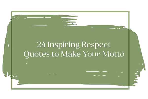 24 citazioni di rispetto ispiratrice per fare il tuo motto