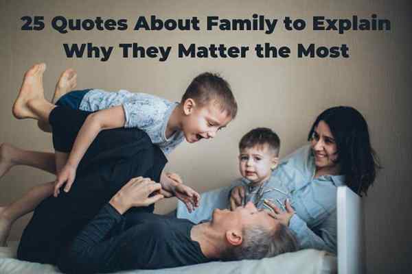 25 Zitate über die Familie, um zu erklären, warum sie am wichtigsten sind